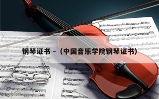 钢琴证书 -（中国音乐学院钢琴证书）
