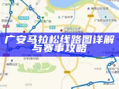 广安马拉松线路图详解与赛事攻略