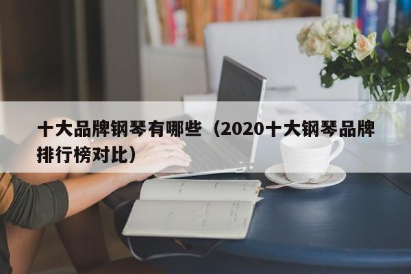 十大品牌钢琴有哪些（2020十大钢琴品牌排行榜对比） 第1张