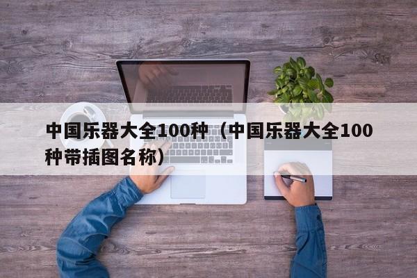 中国乐器大全100种（中国乐器大全100种带插图名称） 第1张