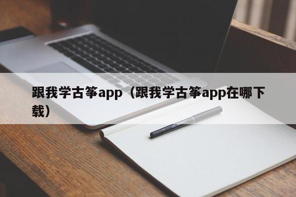 跟我学古筝app（跟我学古筝app在哪下载） 第1张