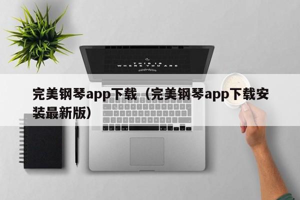 完美钢琴app下载（完美钢琴app下载安装最新版） 第1张