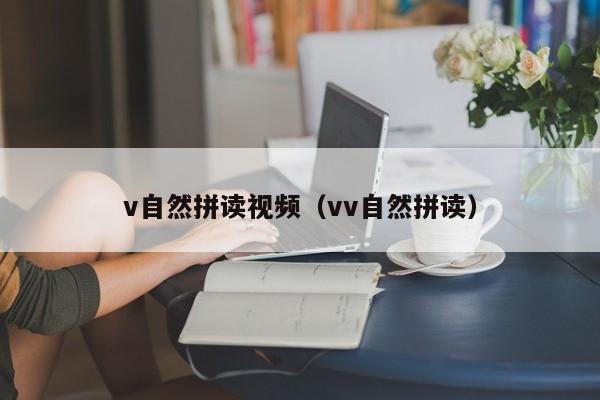 v自然拼读视频（vv自然拼读） 第1张