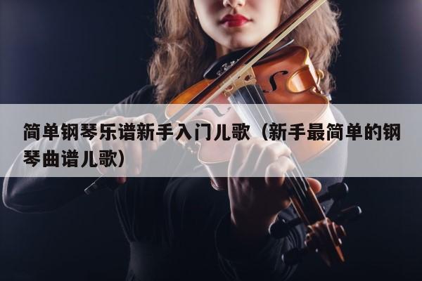 简单钢琴乐谱新手入门儿歌（新手最简单的钢琴曲谱儿歌） 第1张