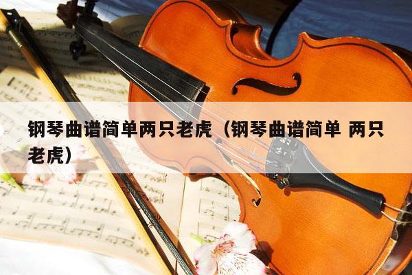 钢琴曲谱简单两只老虎（钢琴曲谱简单 两只老虎） 第1张