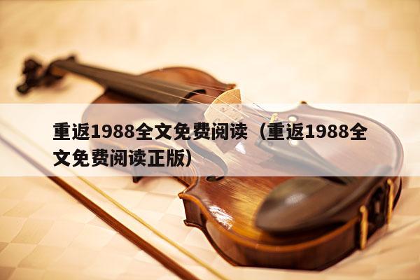 重返1988全文免费阅读（重返1988全文免费阅读正版） 第1张