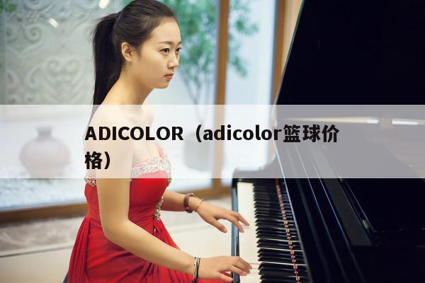 ADICOLOR（adicolor篮球价格） 第1张