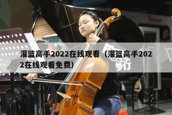 灌篮高手2022在线观看（灌篮高手2022在线观看免费） 第1张