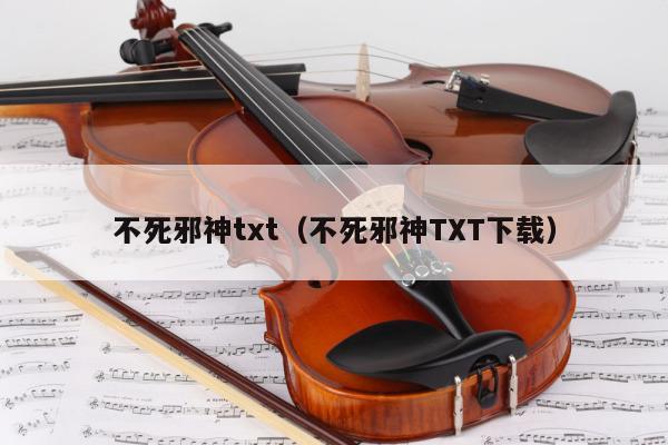 不死邪神txt（不死邪神TXT下载） 第1张