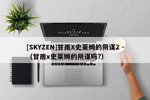 [SKYZEN]甘雨X史莱姆的阴谋2 -（甘雨x史莱姆的阴谋吗?） 第1张