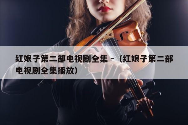 红娘子第二部电视剧全集 -（红娘子第二部电视剧全集播放） 第1张