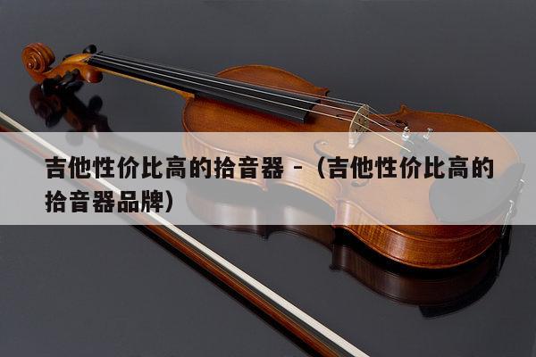 吉他性价比高的拾音器 -（吉他性价比高的拾音器品牌） 第1张