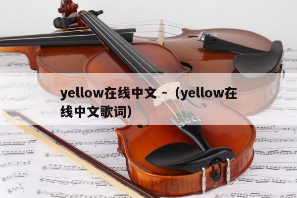 yellow在线中文 -（yellow在线中文歌词） 第1张