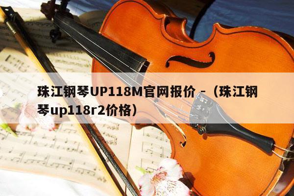 珠江钢琴UP118M官网报价 -（珠江钢琴up118r2价格） 第1张