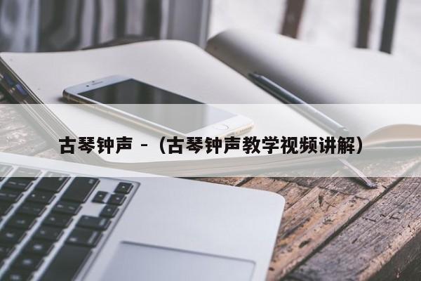 古琴钟声 -（古琴钟声教学视频讲解） 第1张