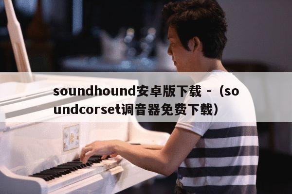 soundhound安卓版下载 -（soundcorset调音器免费下载） 第1张