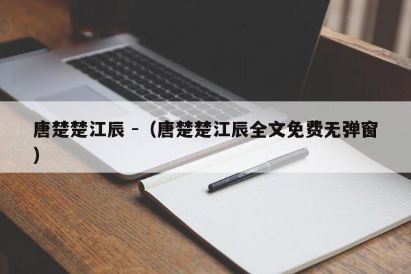 唐楚楚江辰 -（唐楚楚江辰全文免费无弹窗） 第1张