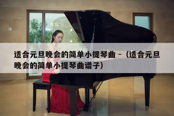 适合元旦晚会的简单小提琴曲 -（适合元旦晚会的简单小提琴曲谱子） 第1张