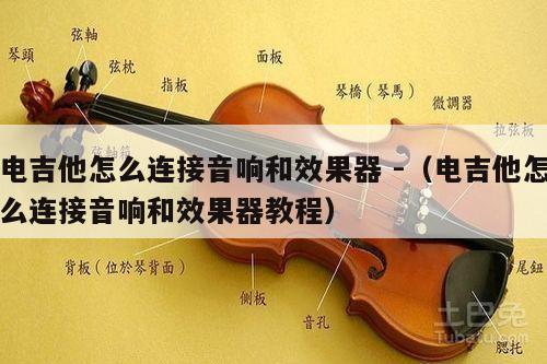 电吉他怎么连接音响和效果器 -（电吉他怎么连接音响和效果器教程） 第1张