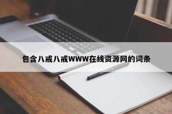 包含八戒八戒WWW在线资源网的词条 第1张