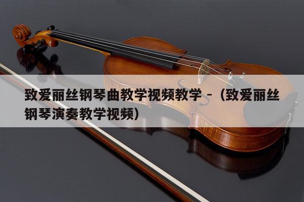 致爱丽丝钢琴曲教学视频教学 -（致爱丽丝钢琴演奏教学视频） 第1张