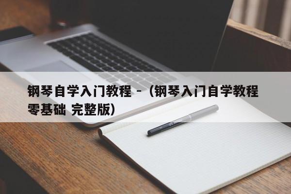 钢琴自学入门教程 -（钢琴入门自学教程 零基础 完整版） 第1张