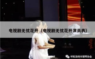 电视剧无忧花开（电视剧无忧花开演员表）