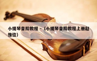 小提琴音阶教程 -（小提琴音阶教程上册赵惟俭）