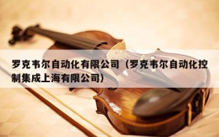 罗克韦尔自动化有限公司（罗克韦尔自动化控制集成上海有限公司）