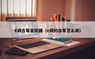 E调古筝音阶图（e调的古筝怎么调）