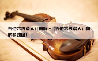 吉他六线谱入门图解 -（吉他六线谱入门图解和弦图）