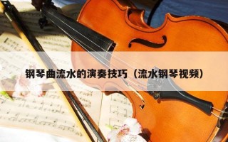 钢琴曲流水的演奏技巧（流水钢琴视频）