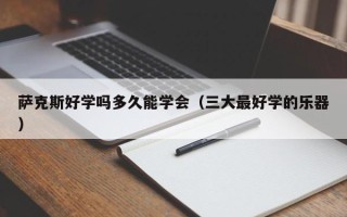 萨克斯好学吗多久能学会（三大最好学的乐器）