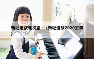 新地道战电视剧 -（新地道战2020主演）