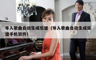 导入歌曲自动生成乐谱（导入歌曲自动生成乐谱手机软件）