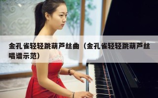 金孔雀轻轻跳葫芦丝曲（金孔雀轻轻跳葫芦丝唱谱示范）