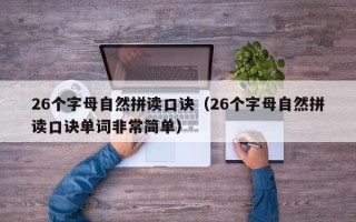 26个字母自然拼读口诀（26个字母自然拼读口诀单词非常简单）