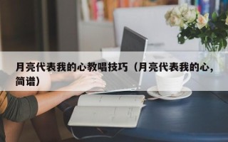 月亮代表我的心教唱技巧（月亮代表我的心,简谱）