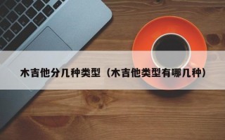 木吉他分几种类型（木吉他类型有哪几种）