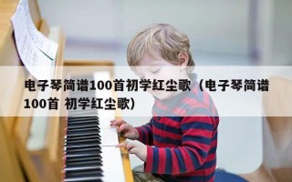 电子琴简谱100首初学红尘歌（电子琴简谱100首 初学红尘歌）