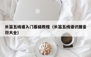 长笛五线谱入门基础教程（长笛五线谱识图音符大全）