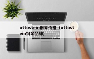 ottostein钢琴价格（ottostein钢琴品牌）