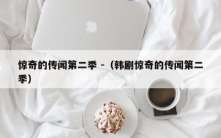 惊奇的传闻第二季 -（韩剧惊奇的传闻第二季）