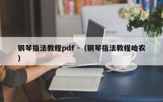 钢琴指法教程pdf -（钢琴指法教程哈农）