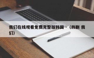 我们在线观看免费完整版韩国 -（韩剧 我们）