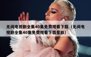 无间电视剧全集40集免费观看下载（无间电视剧全集40集免费观看下载星辰）