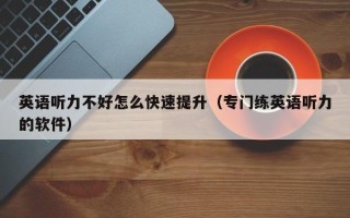 英语听力不好怎么快速提升（专门练英语听力的软件）