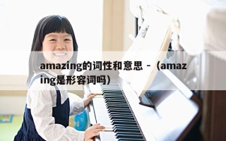 amazing的词性和意思 -（amazing是形容词吗）