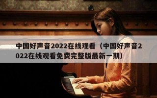 中国好声音2022在线观看（中国好声音2022在线观看免费完整版最新一期）