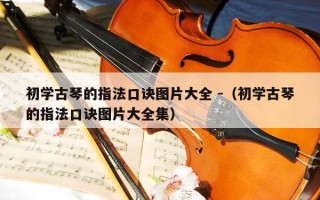 初学古琴的指法口诀图片大全 -（初学古琴的指法口诀图片大全集）